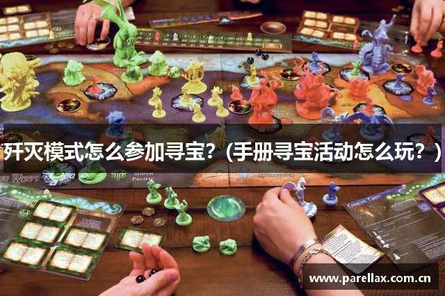 歼灭模式怎么参加寻宝？(手册寻宝活动怎么玩？)
