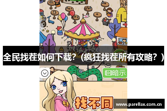 全民找茬如何下载？(疯狂找茬所有攻略？)