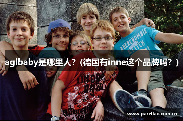 aglbaby是哪里人？(德国有inne这个品牌吗？)