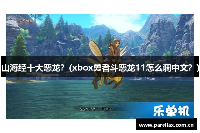 山海经十大恶龙？(xbox勇者斗恶龙11怎么调中文？)