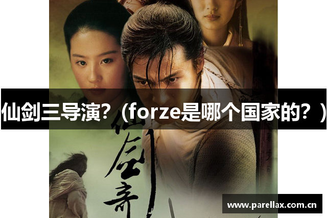 仙剑三导演？(forze是哪个国家的？)